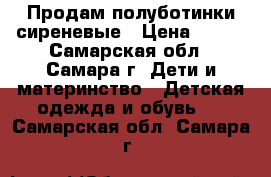 Продам полуботинки сиреневые › Цена ­ 300 - Самарская обл., Самара г. Дети и материнство » Детская одежда и обувь   . Самарская обл.,Самара г.